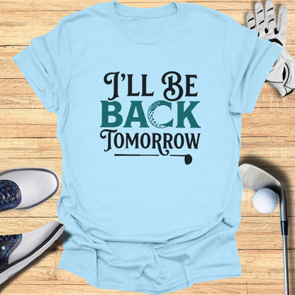 Light blue t-shirt with "I'll Be Back Tomorrow" and a golf ball silhouette.