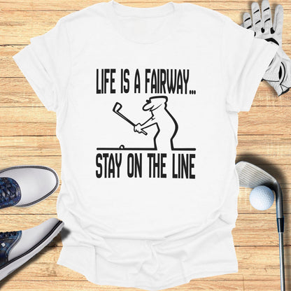 Life is a Fairway Stay On The Line T-Shirt