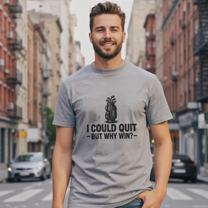 Gray t-shirt with a golf bag and clubs graphic and text: I COULD QUIT—BUT WHY WIN?