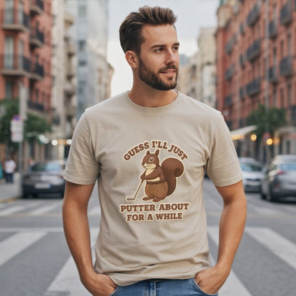 Guess I'll Just Putter About For A While T-shirt