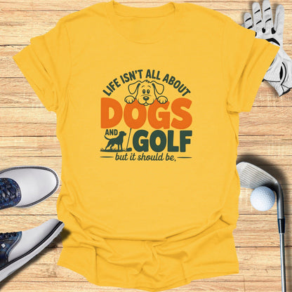 Dogs & Golf Should Be Life T-Shirt - Funny Golf Tee by Swing Epic
