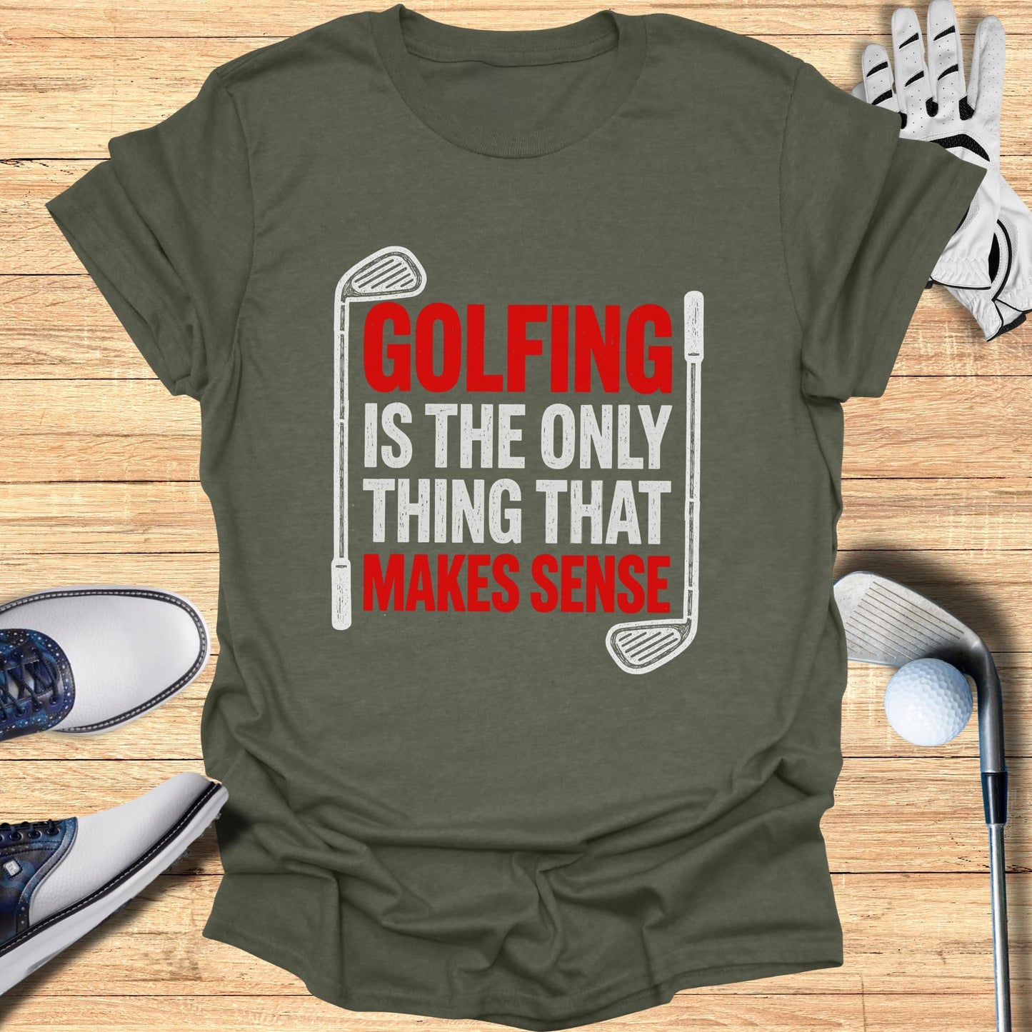 Green t-shirt with "GOLFING IS THE ONLY THING THAT MAKES SENSE" text.