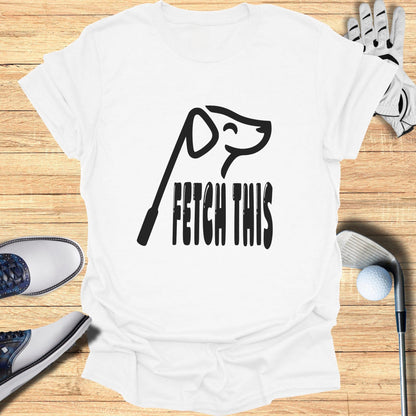 Fetch This Funny Golf Themed T-Shirt