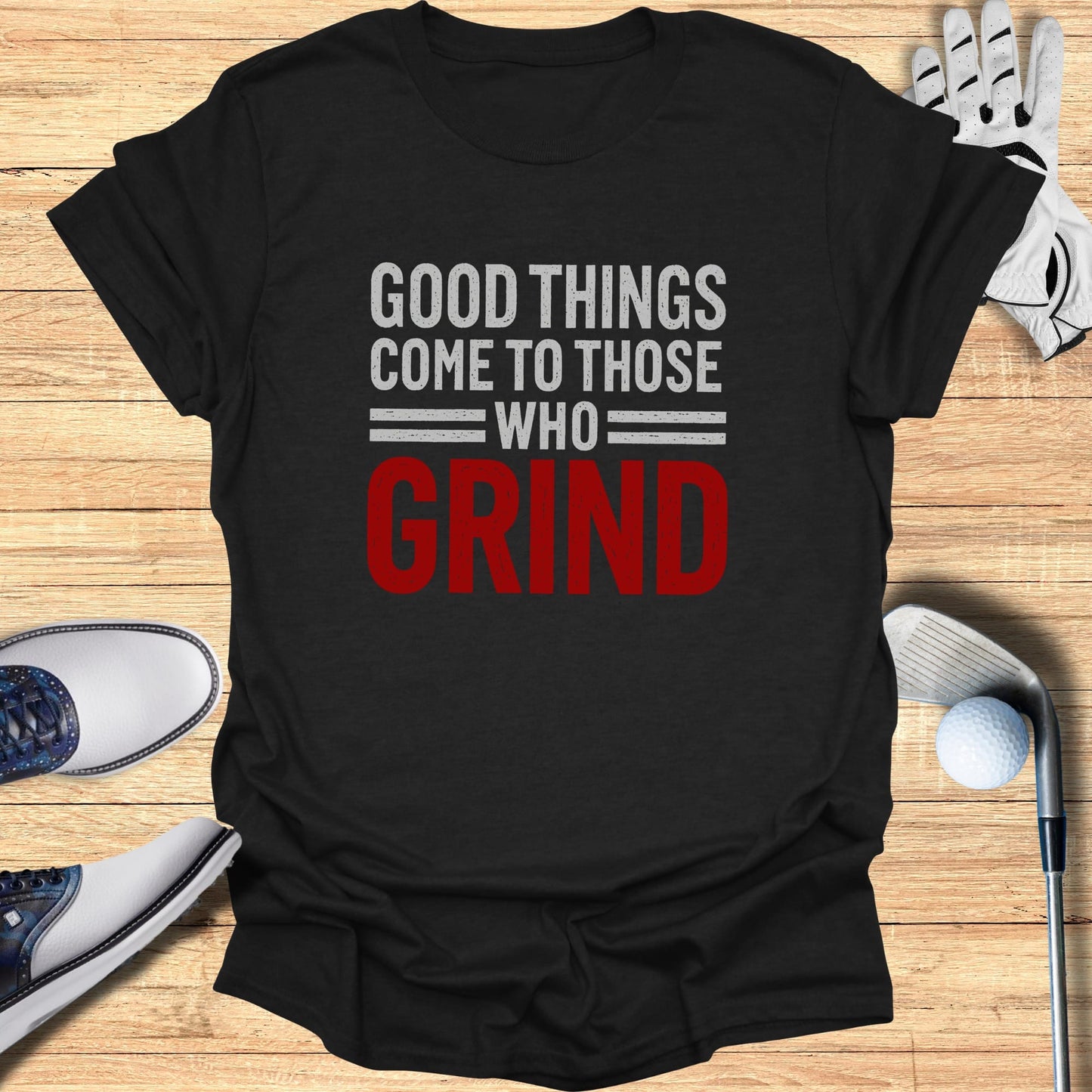 Black t-shirt with red and white text: "GOOD THINGS COME TO THOSE WHO GRIND".
