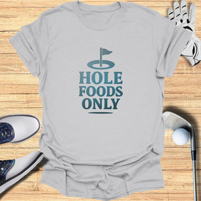 Hole Foods Only T-Shirt - Funny Golf Tee by Swing Epic