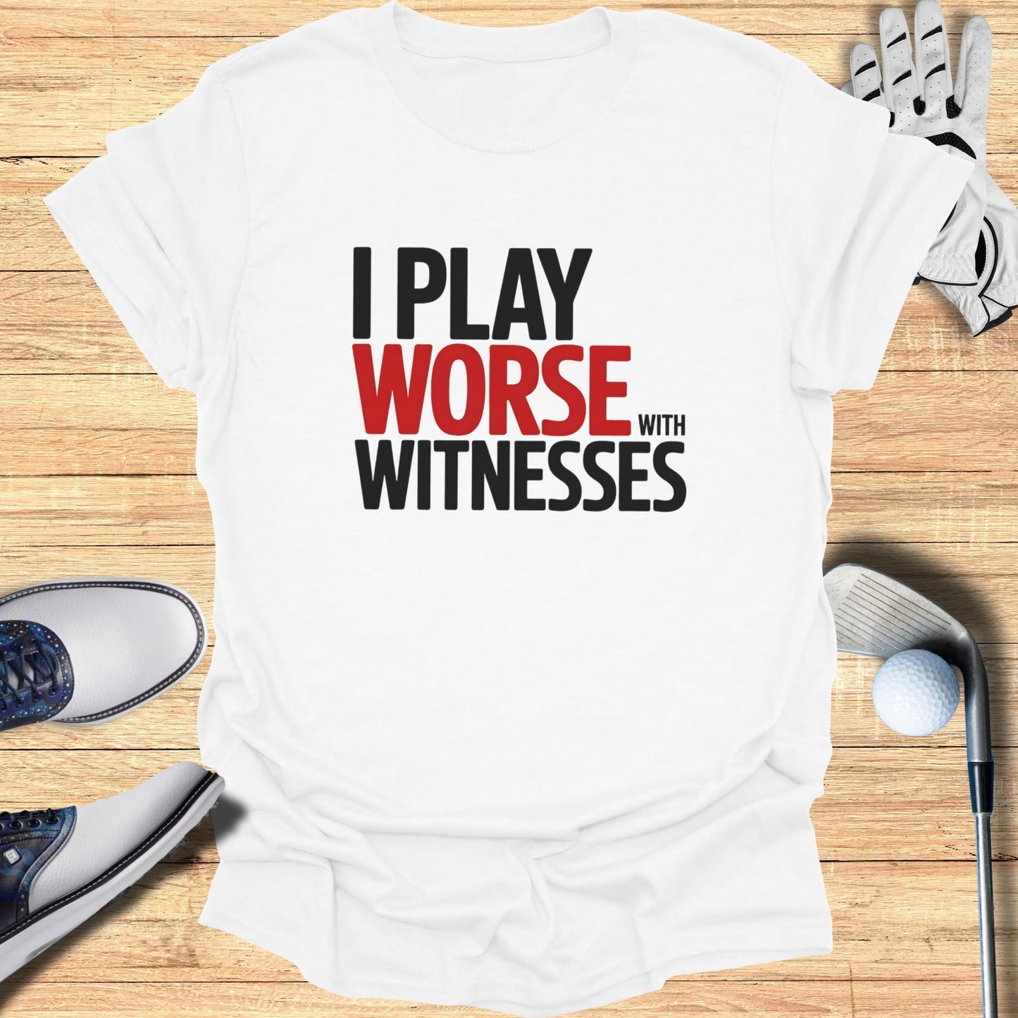 White t-shirt with red and black text "I PLAY WORSE WITH WITNESSES."
