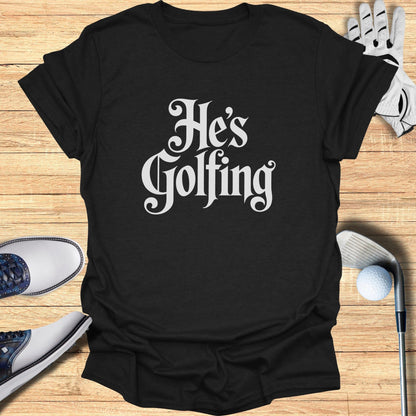 He's Golfing T-Shirt Perfect for Golf Enthusiasts