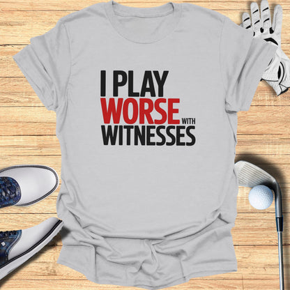 Gray t-shirt with "I PLAY WORSE WITH WITNESSES" in black and red text.