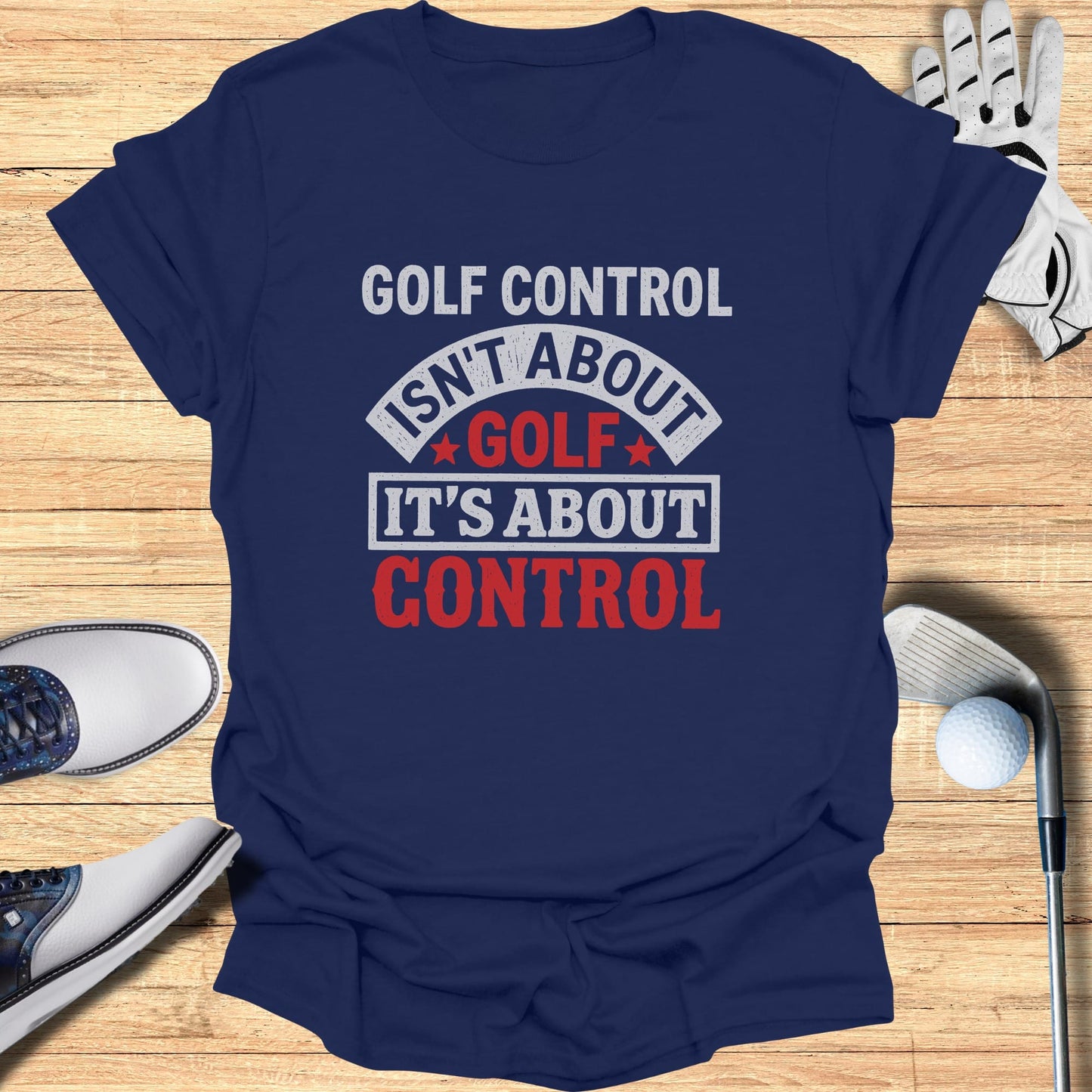 Navy t-shirt with "GOLF CONTROL ISN'T ABOUT GOLF IT'S ABOUT CONTROL" text.