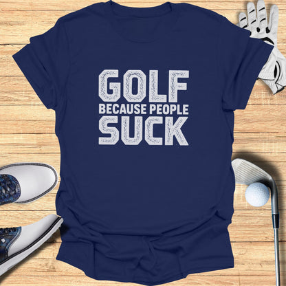 Navy t-shirt with white "GOLF BECAUSE PEOPLE SUCK" text.