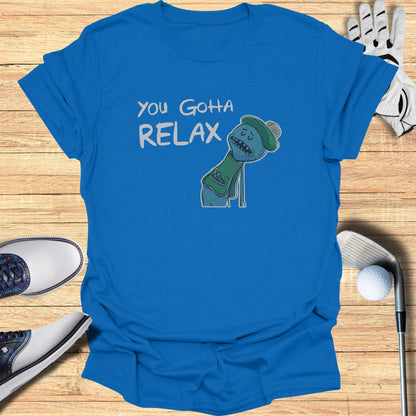 You Gotta Relax T-Shirt - Funny Golf Tee by Swing Epic