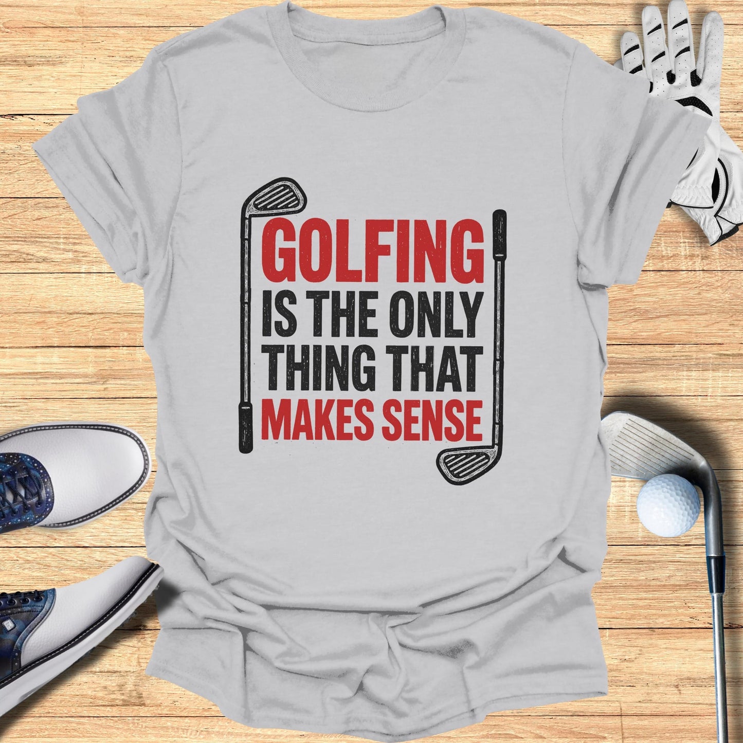 Gray t-shirt with "GOLFING IS THE ONLY THING THAT MAKES SENSE" text.