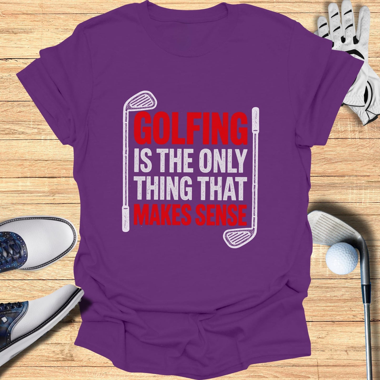 Purple t-shirt with "GOLFING IS THE ONLY THING THAT MAKES SENSE" text.