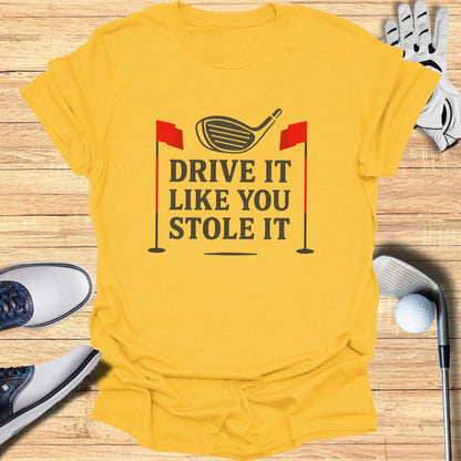 Drive It Like You Stole It T-Shirt - Funny Golf Tee by Swing Epic