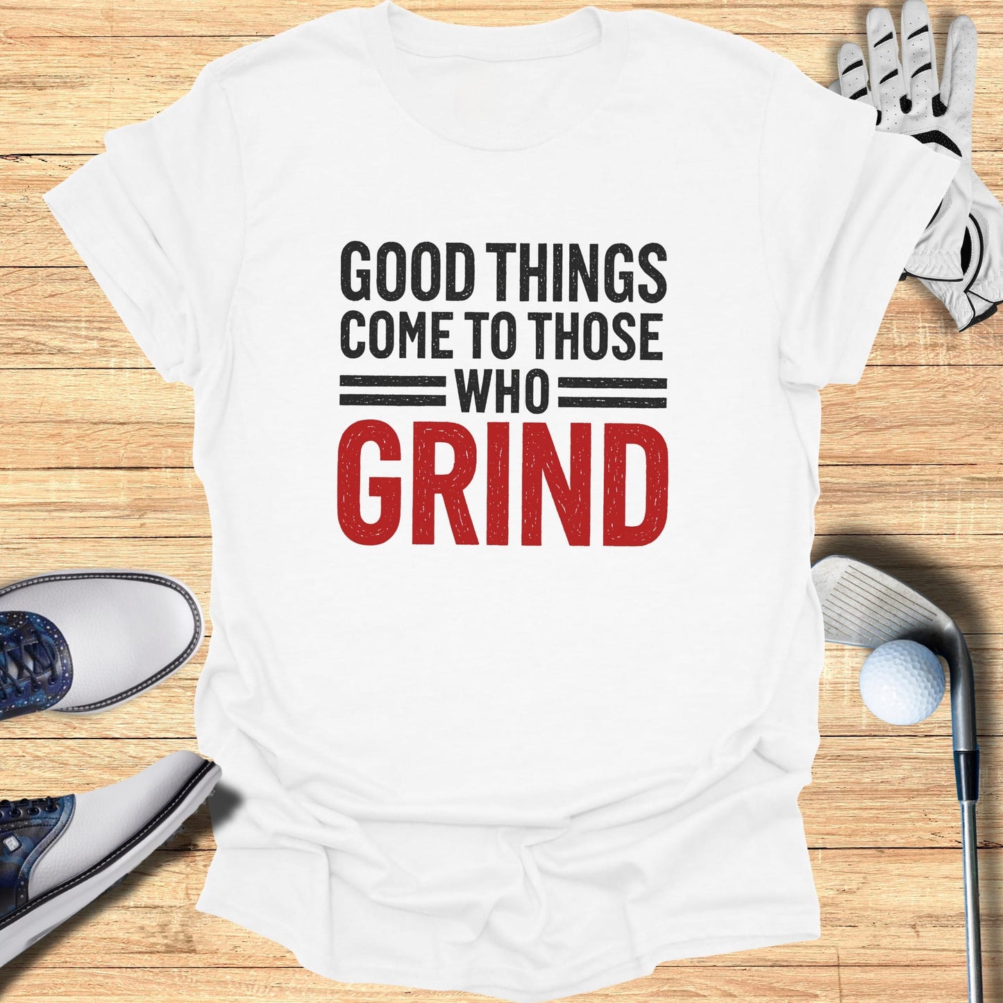 White t-shirt with red and black text: "GOOD THINGS COME TO THOSE WHO GRIND".