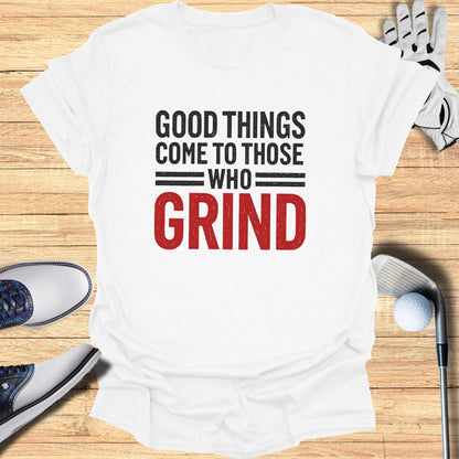 White t-shirt with red and black text: "GOOD THINGS COME TO THOSE WHO GRIND".