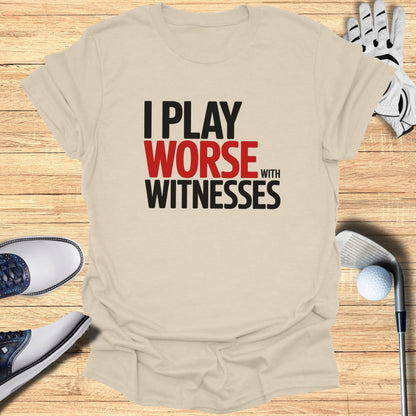 T-shirt with "I play worse with witnesses" text in red and black.
