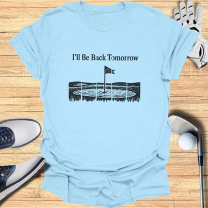 Light blue t-shirt with "I'll Be Back Tomorrow" over a golf course graphic.
