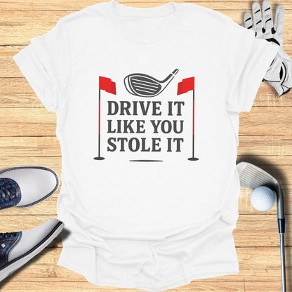 Drive It Like You Stole It T-Shirt - Funny Golf Tee by Swing Epic