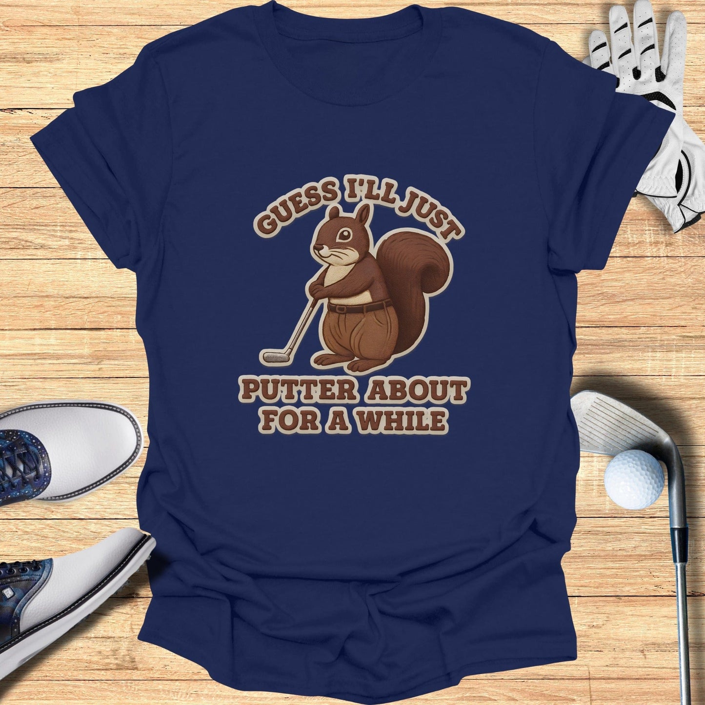 Guess I'll Just Putter About For A While T-Shirt