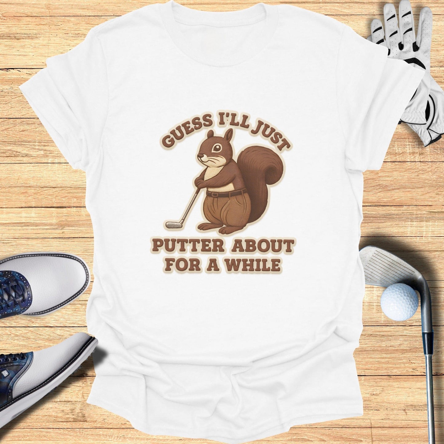 Guess I'll Just Putter About For A While T-Shirt