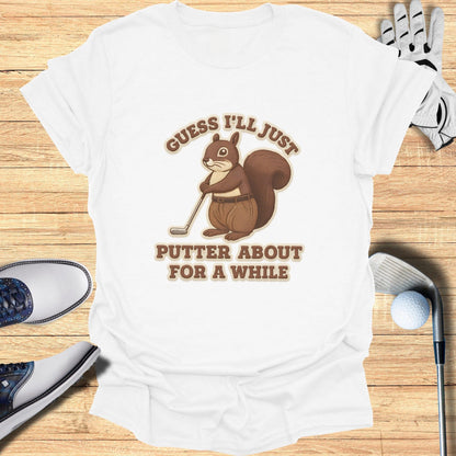 Guess I'll Just Putter About For A While T-Shirt
