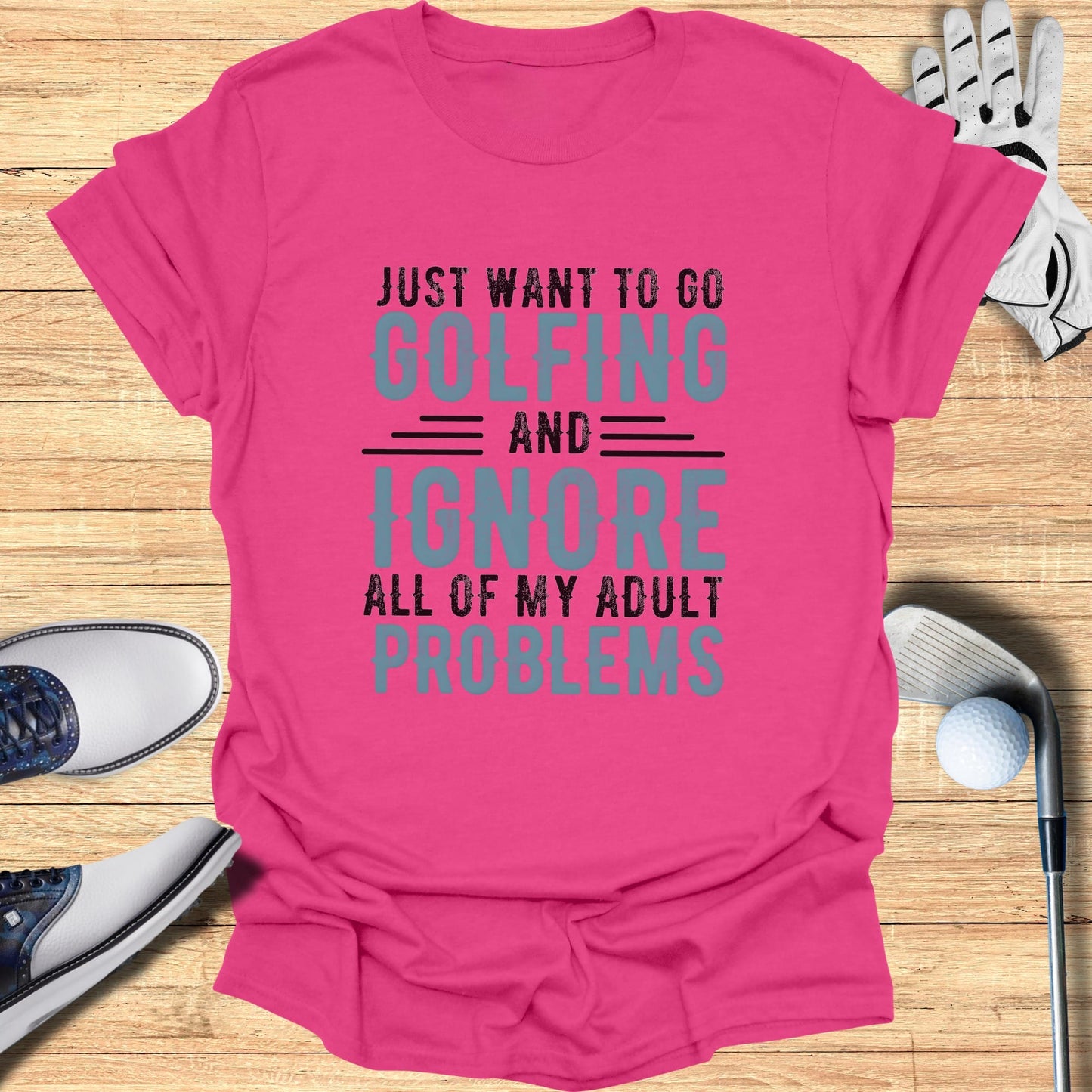 Pink t-shirt with "Just Want to Go Golfing and Ignore All of My Adult Problems" text.