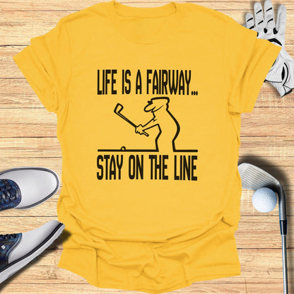 Life is a Fairway Stay on the Line Golf T-Shirt