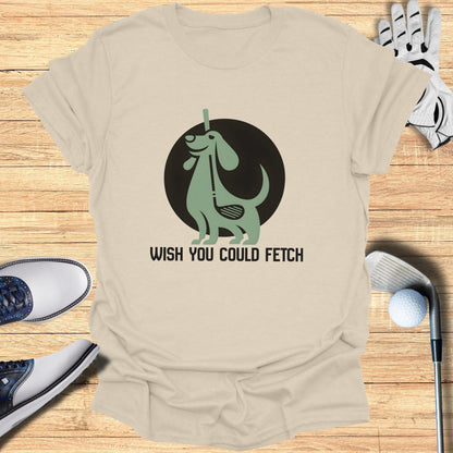 Wish You Could Fetch Graphic Tee Shirt