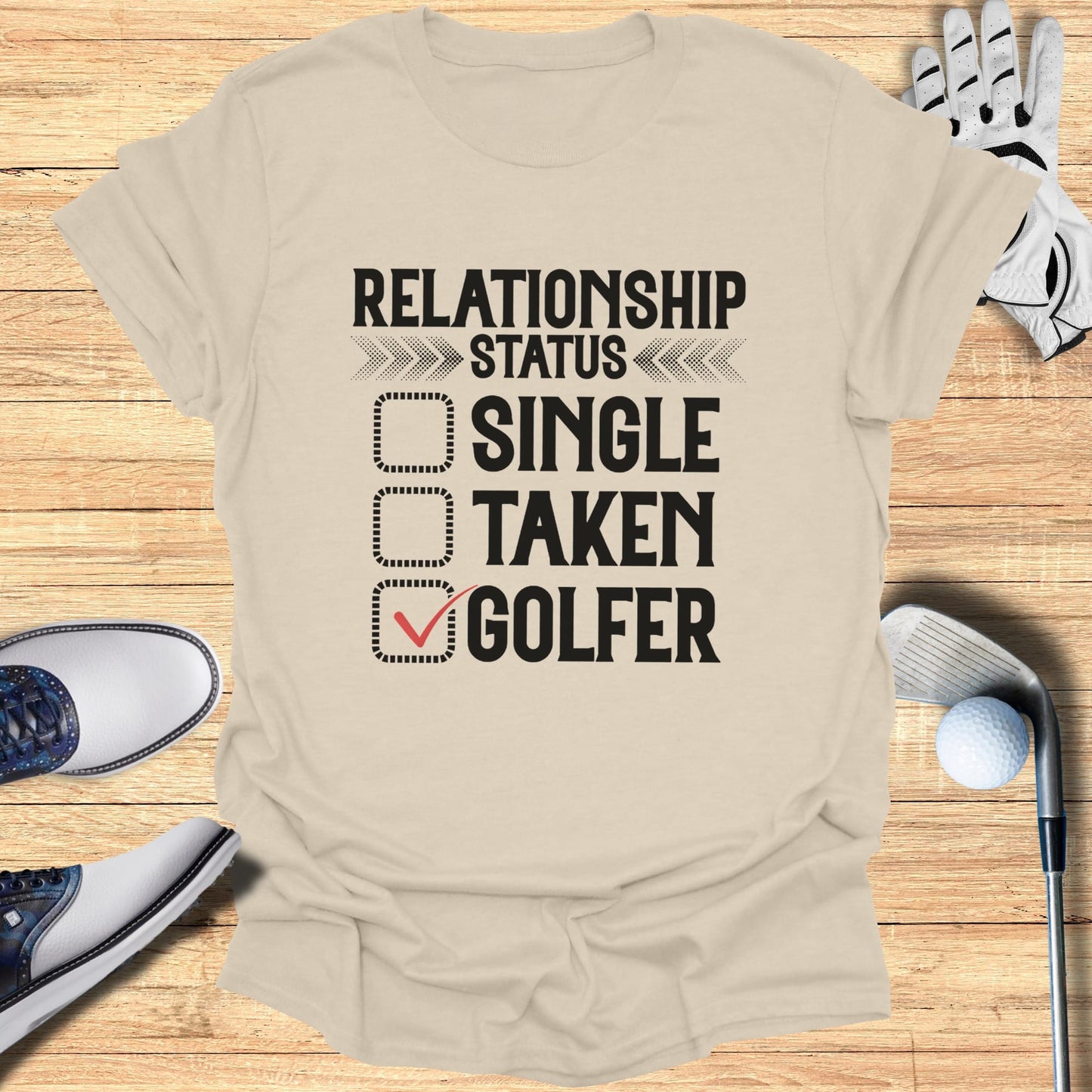 T-shirt with "Relationship Status: Single, Taken, Golfer" and a checked box next to Golfer.