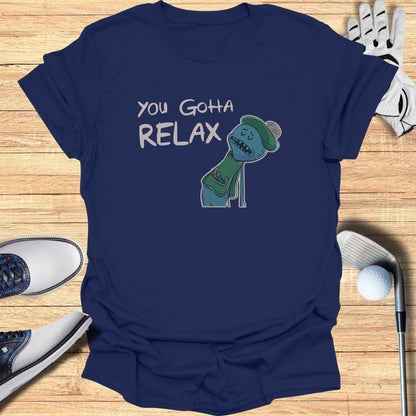You Gotta Relax T-Shirt - Funny Golf Tee by Swing Epic