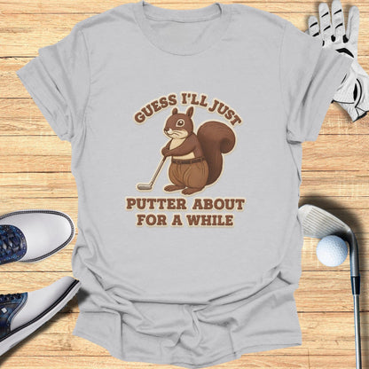 Guess I'll Just Putter About For A While Shirt