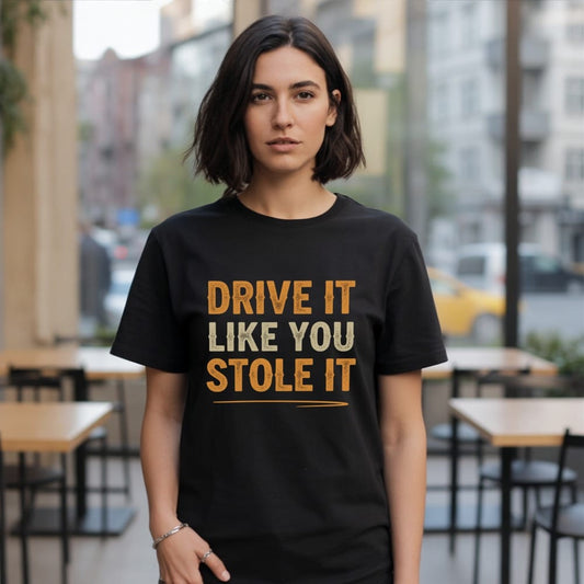 Drive It Like You Stole It T-Shirt