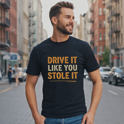 Drive It Like You Stole It T-Shirt