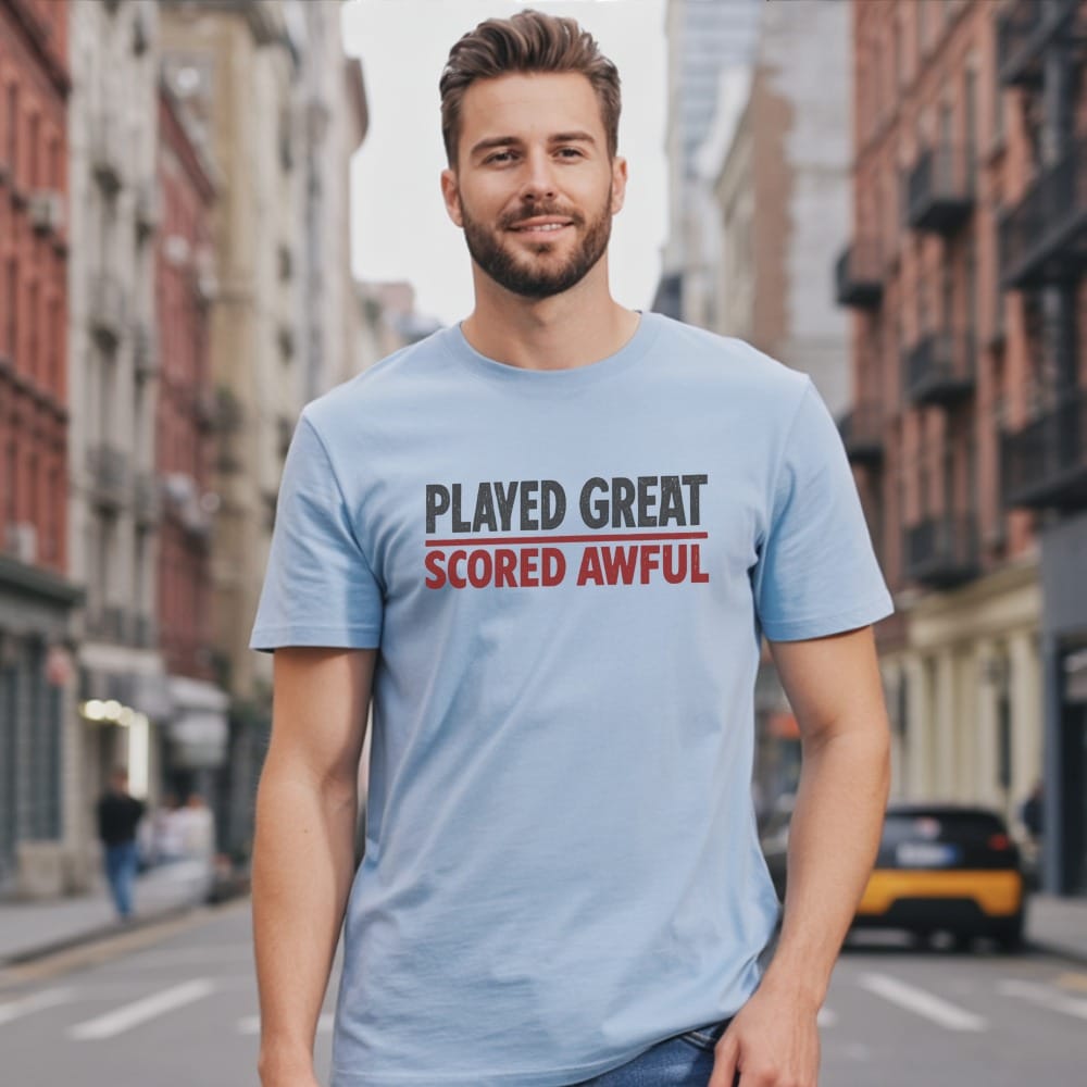 Played Great Scored Awful T-Shirt