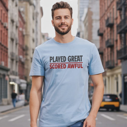 Played Great Scored Awful T-Shirt