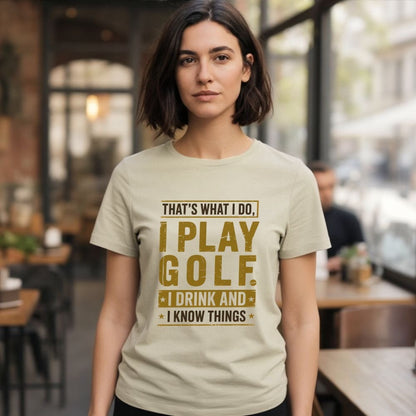 I Play Golf, I Drink, I Know Things T-Shirt