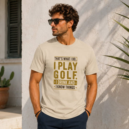 I Play Golf, I Drink, I Know Things T-Shirt