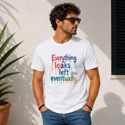 Leaks Left Eventually T-Shirt