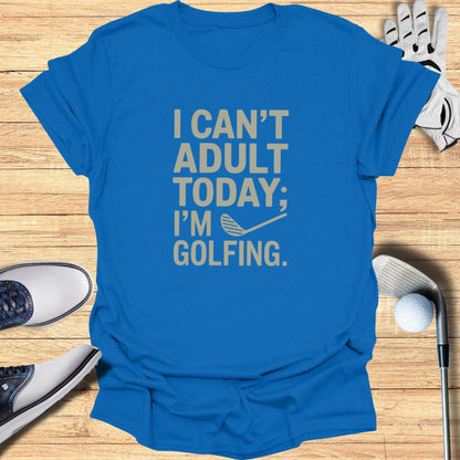 I Can't Adult Today T-Shirt - Funny Golf Tee by Swing Epic