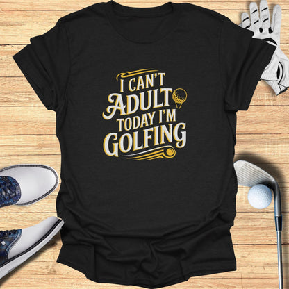 I Can't Adult Today T-Shirt - Funny Golf Tee by Swing Epic