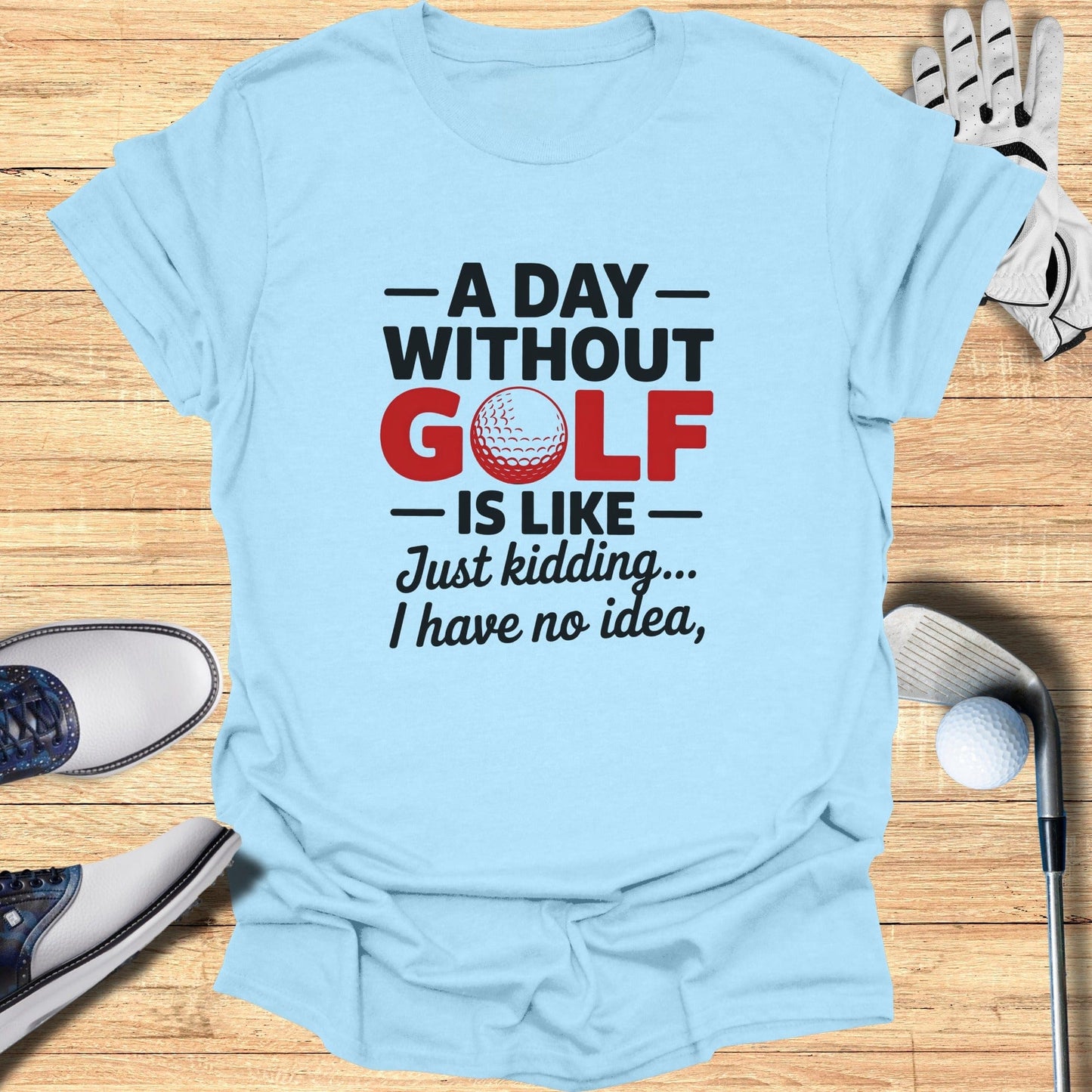 A Day Without Golf? No Idea T-Shirt