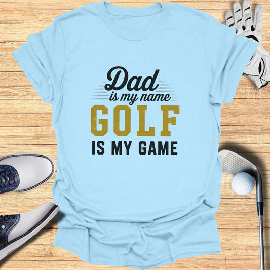 Dad Is My Name, Golf My Game T-Shirt
