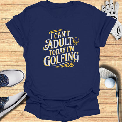 I Can't Adult Today T-Shirt - Funny Golf Tee by Swing Epic