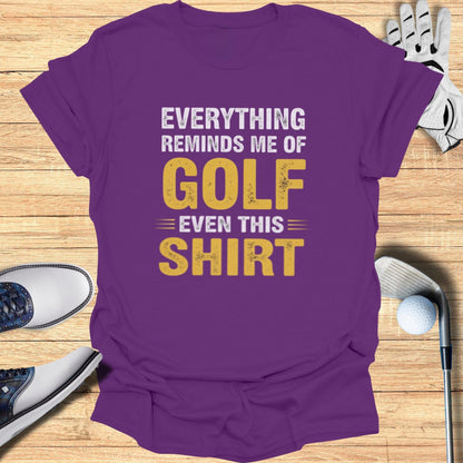 Everything Reminds Me of Golf T-Shirt