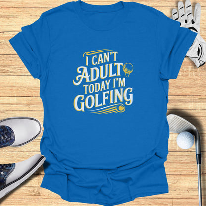 I Can't Adult Today T-Shirt - Funny Golf Tee by Swing Epic