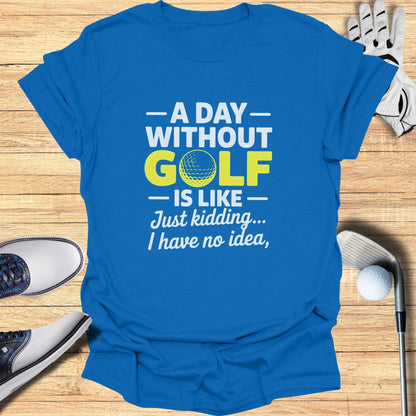 A Day Without Golf? No Idea T-Shirt