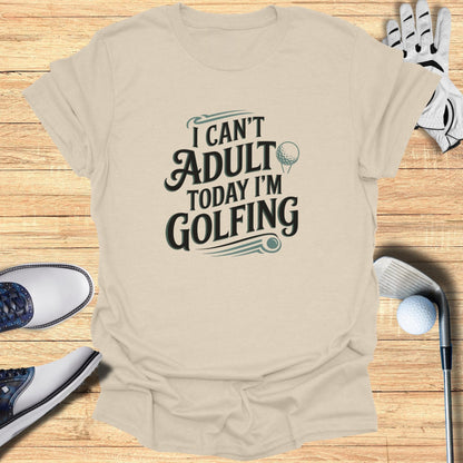 I Can't Adult Today T-Shirt - Funny Golf Tee by Swing Epic