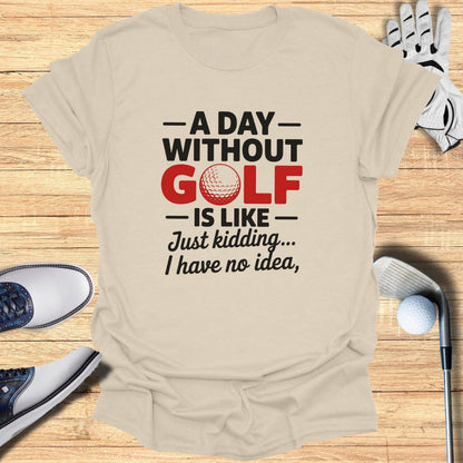 A Day Without Golf? No Idea T-Shirt