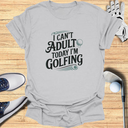 I Can't Adult Today T-Shirt - Funny Golf Tee by Swing Epic